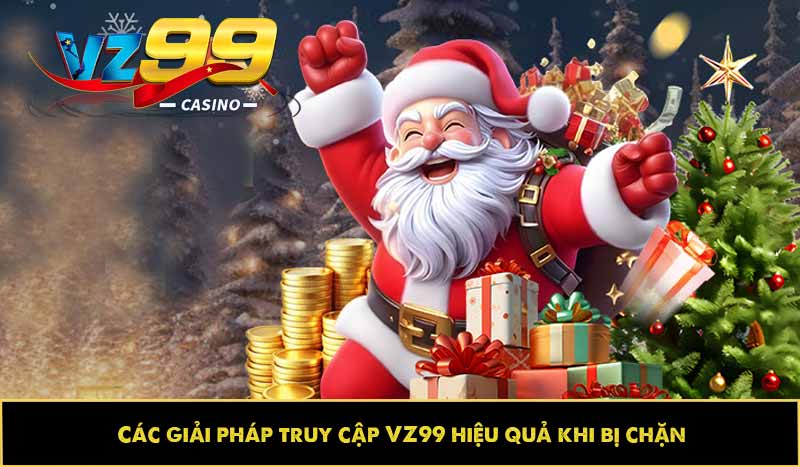 Link VZ99 bị chặn do đâu? Cách khắc phục nhanh như nào? 3 Các giải pháp truy cập VZ99 hiệu quả khi bị chặn