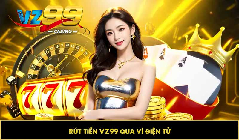 Hướng dẫn rút tiền VZ99 nhanh, an toàn và không mất phí 3 Rút tiền VZ99 qua ví điện tử