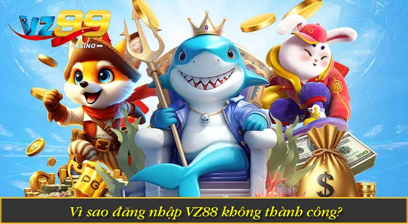 Đăng Nhập VZ88 - Hướng dẫn đăng nhập vz 88 an toàn 5 Vì sao đăng nhập VZ88 không thành công?